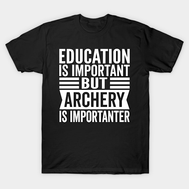 Funny Archery Lover - Education Is Important But Archery Is Importanter T-Shirt by HaroonMHQ